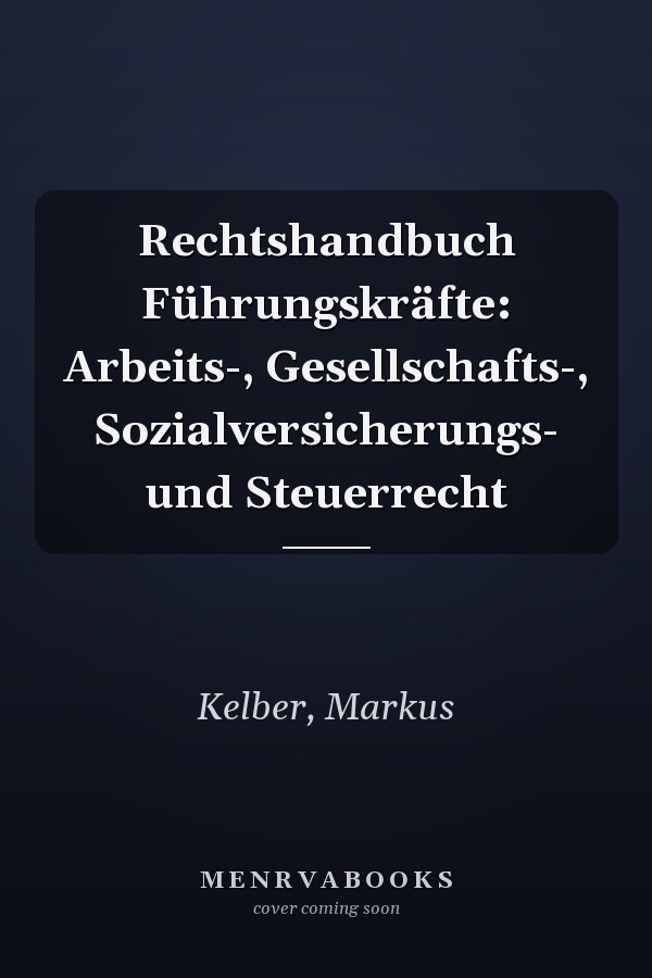 Rechtshandbuch Führungskräfte: Arbeits-, Gesellschafts-, Sozialversicherungs- und Steuerrecht