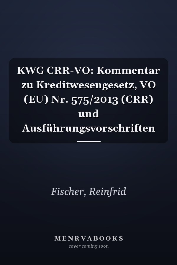 KWG CRR-VO: Kommentar zu Kreditwesengesetz, VO (EU) Nr. 575/2013 (CRR) und Ausführungsvorschriften