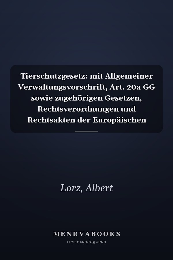 Tierschutzgesetz: mit Allgemeiner Verwaltungsvorschrift, Art. 20a GG sowie zugehörigen Gesetzen, Rechtsverordnungen und Rechtsakten der Europäischen Union : Kommentar