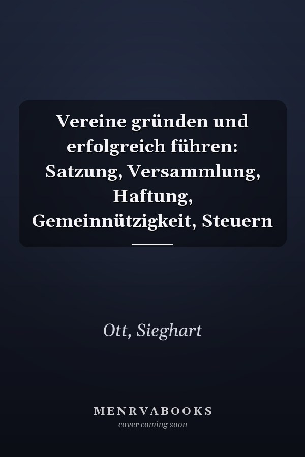 Vereine gründen und erfolgreich führen: Satzung, Versammlung, Haftung, Gemeinnützigkeit, Steuern