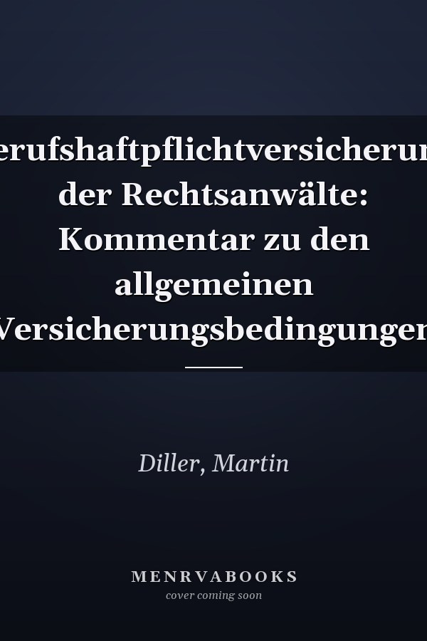 Berufshaftpflichtversicherung der Rechtsanwälte: Kommentar zu den allgemeinen Versicherungsbedingungen