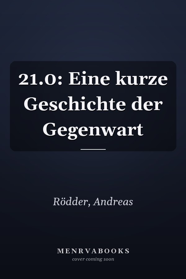 21.0: Eine kurze Geschichte der Gegenwart