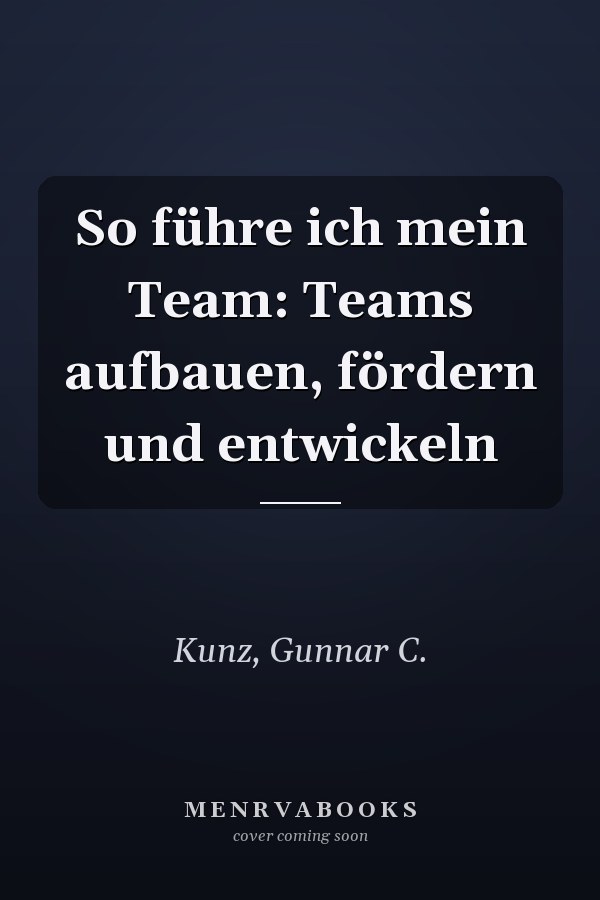 So führe ich mein Team: Teams aufbauen, fördern und entwickeln
