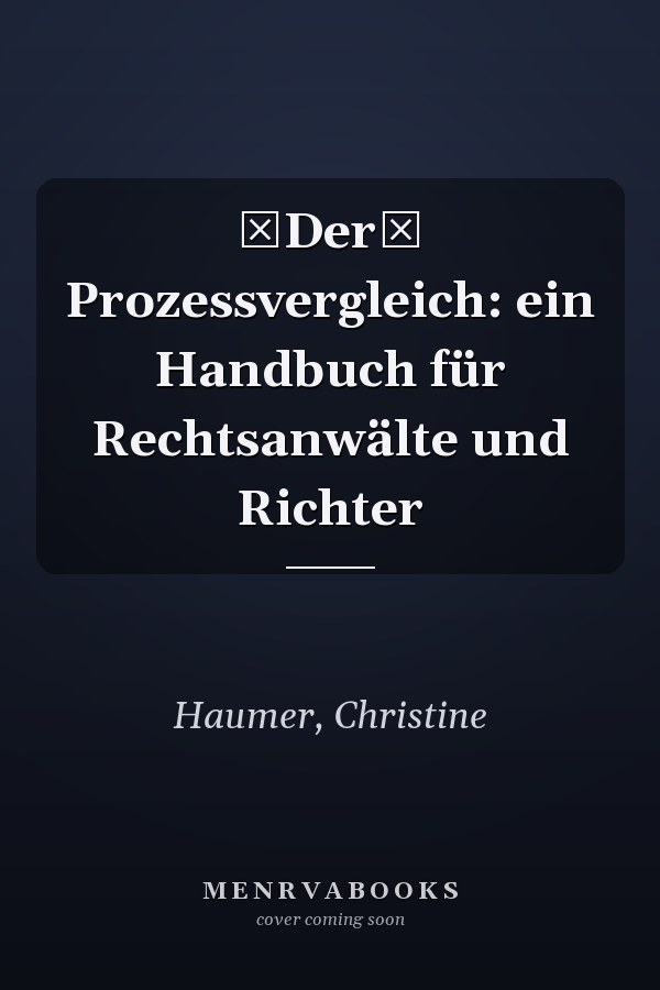 Der Prozessvergleich: ein Handbuch für Rechtsanwälte und Richter