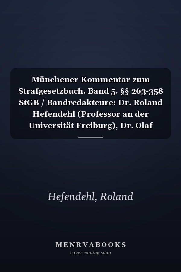 Münchener Kommentar zum Strafgesetzbuch. Band 5. §§ 263-358 StGB / Bandredakteure: Dr. Roland Hefendehl (Professor an der Universität Freiburg), Dr. Olaf Hohmann (Rechtsanwalt in Stuttgart, Honorarprofessor an der Universität Greifswald ; die Bearbeiter des fünften Bandes Ralph Alt (Vorsitzender Richter am Landgericht München II a.D., Dr. Roland Hefendehl (Professor an der Universität Freiburg) [und 26 weitere]