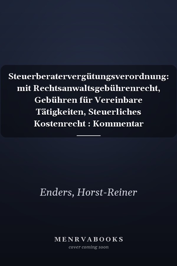 Steuerberatervergütungsverordnung: mit Rechtsanwaltsgebührenrecht, Gebühren für Vereinbare Tätigkeiten, Steuerliches Kostenrecht : Kommentar