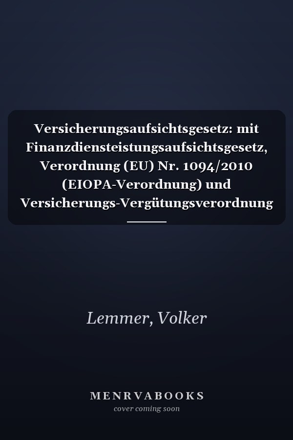 Versicherungsaufsichtsgesetz: mit Finanzdiensteistungsaufsichtsgesetz, Verordnung (EU) Nr. 1094/2010 (EIOPA-Verordnung) und Versicherungs-Vergütungsverordnung : Kommentar