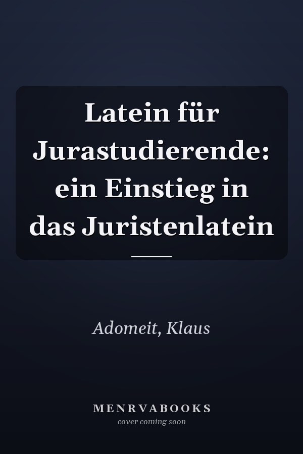 Latein für Jurastudierende: ein Einstieg in das Juristenlatein