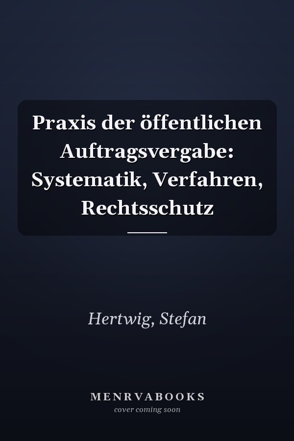 Praxis der öffentlichen Auftragsvergabe: Systematik, Verfahren, Rechtsschutz