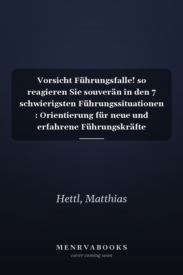 Vorsicht Führungsfalle! so reagieren Sie souverän in den 7 schwierigsten Führungssituationen : Orientierung für neue und erfahrene Führungskräfte