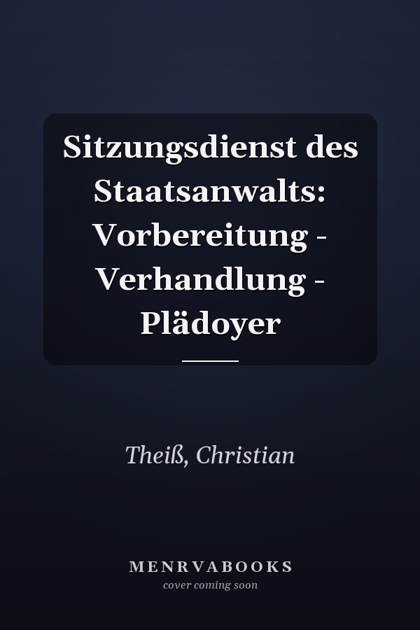 Sitzungsdienst des Staatsanwalts: Vorbereitung - Verhandlung - Plädoyer