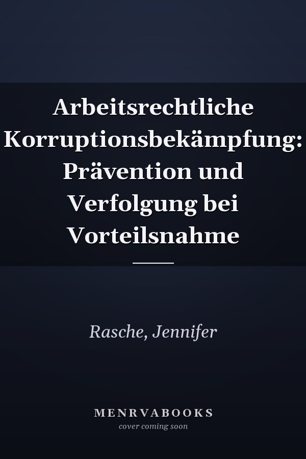 Arbeitsrechtliche Korruptionsbekämpfung: Prävention und Verfolgung bei Vorteilsnahme