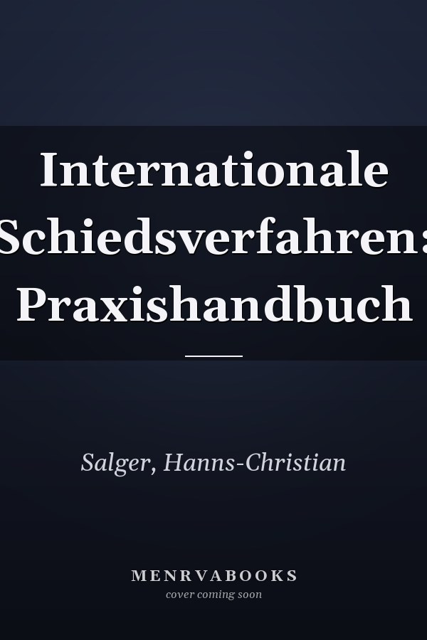 Internationale Schiedsverfahren: Praxishandbuch