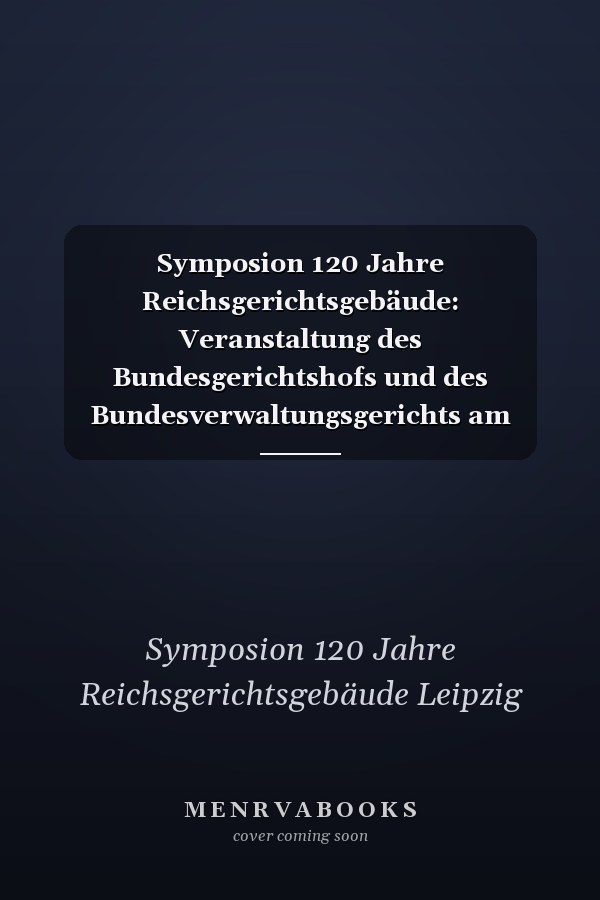 Symposion 120 Jahre Reichsgerichtsgebäude: Veranstaltung des Bundesgerichtshofs und des Bundesverwaltungsgerichts am 29.-30. Oktober 2015 in Leipzig