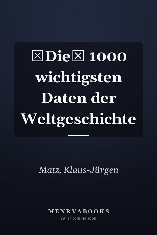 Die 1000 wichtigsten Daten der Weltgeschichte