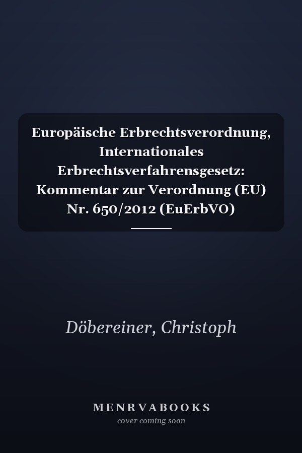 Europäische Erbrechtsverordnung, Internationales Erbrechtsverfahrensgesetz: Kommentar zur Verordnung (EU) Nr. 650/2012 (EuErbVO)