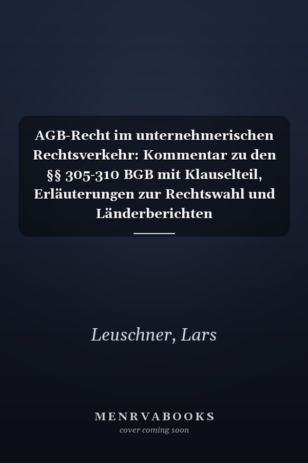 AGB-Recht im unternehmerischen Rechtsverkehr: Kommentar zu den §§ 305-310 BGB mit Klauselteil, Erläuterungen zur Rechtswahl und Länderberichten