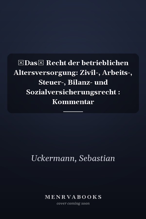 Das Recht der betrieblichen Altersversorgung: Zivil-, Arbeits-, Steuer-, Bilanz- und Sozialversicherungsrecht : Kommentar