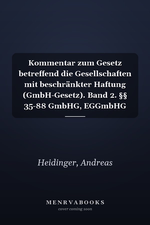 Kommentar zum Gesetz betreffend die Gesellschaften mit beschränkter Haftung (GmbH-Gesetz). Band 2. §§ 35-88 GmbHG, EGGmbHG