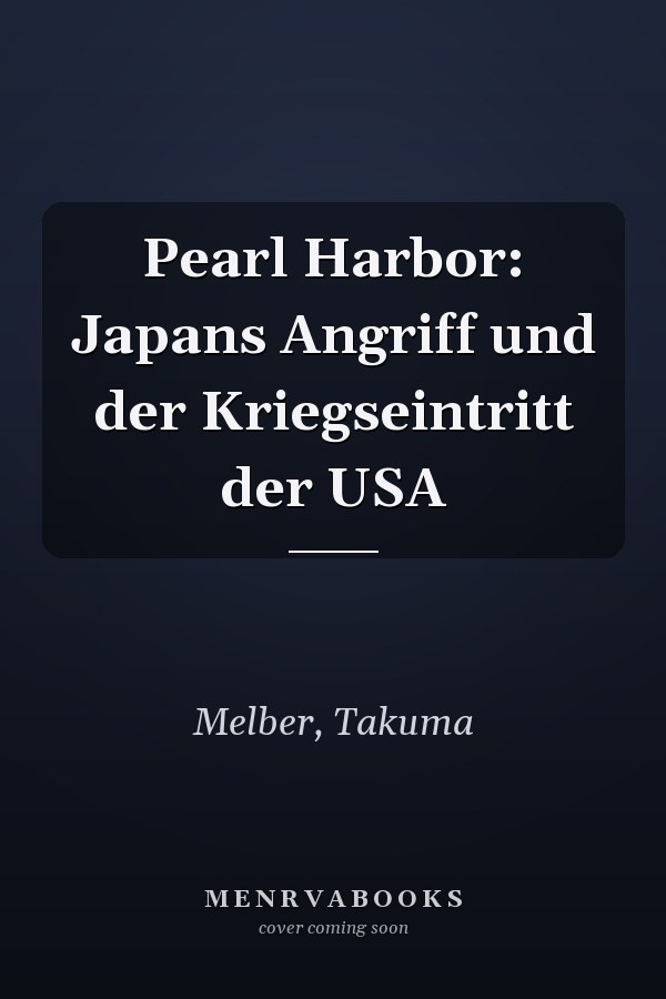 Pearl Harbor: Japans Angriff und der Kriegseintritt der USA