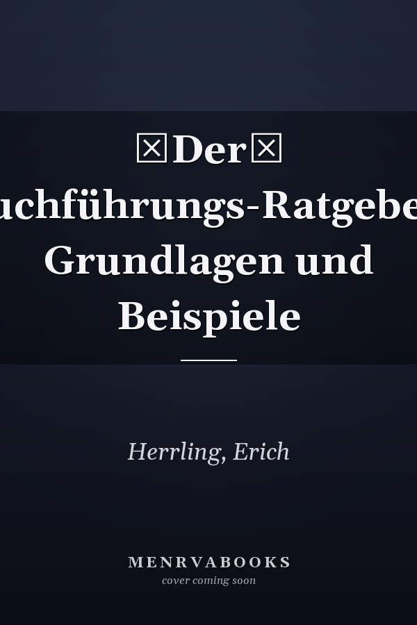 Der Buchführungs-Ratgeber: Grundlagen und Beispiele