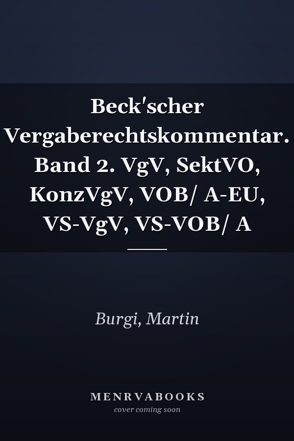 Beck'scher Vergaberechtskommentar. Band 2. VgV, SektVO, KonzVgV, VOB/ A-EU, VS-VgV, VS-VOB/ A