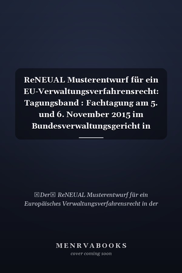 ReNEUAL Musterentwurf für ein EU-Verwaltungsverfahrensrecht: Tagungsband : Fachtagung am 5. und 6. November 2015 im Bundesverwaltungsgericht in Leipzig