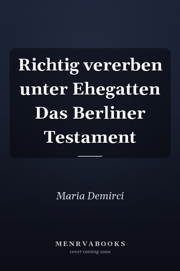 Richtig vererben unter Ehegatten Das Berliner Testament