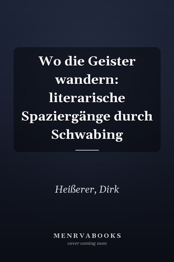 Wo die Geister wandern: literarische Spaziergänge durch Schwabing