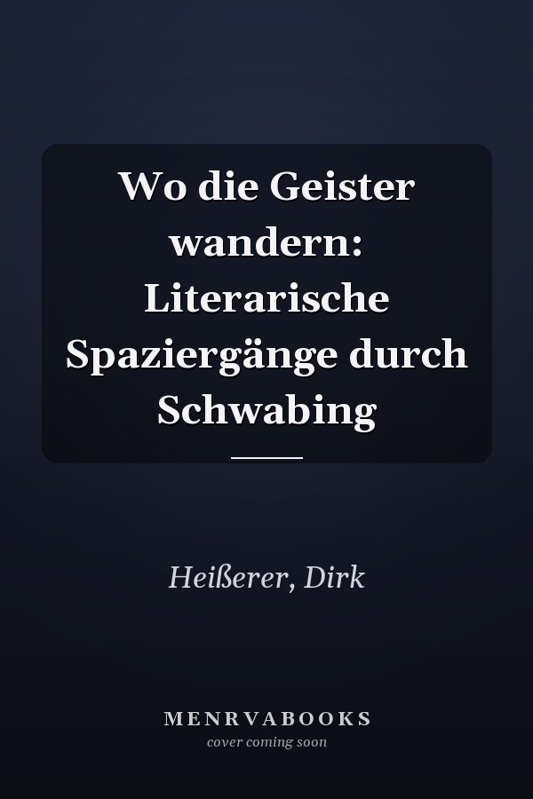Wo die Geister wandern: Literarische Spaziergänge durch Schwabing