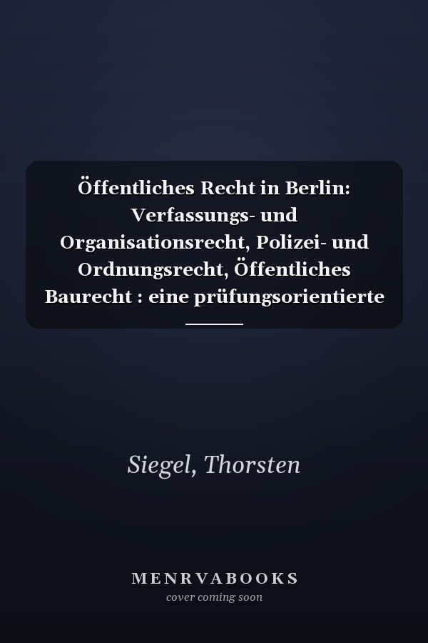 Öffentliches Recht in Berlin: Verfassungs- und Organisationsrecht, Polizei- und Ordnungsrecht, Öffentliches Baurecht : eine prüfungsorientierte Darstellung