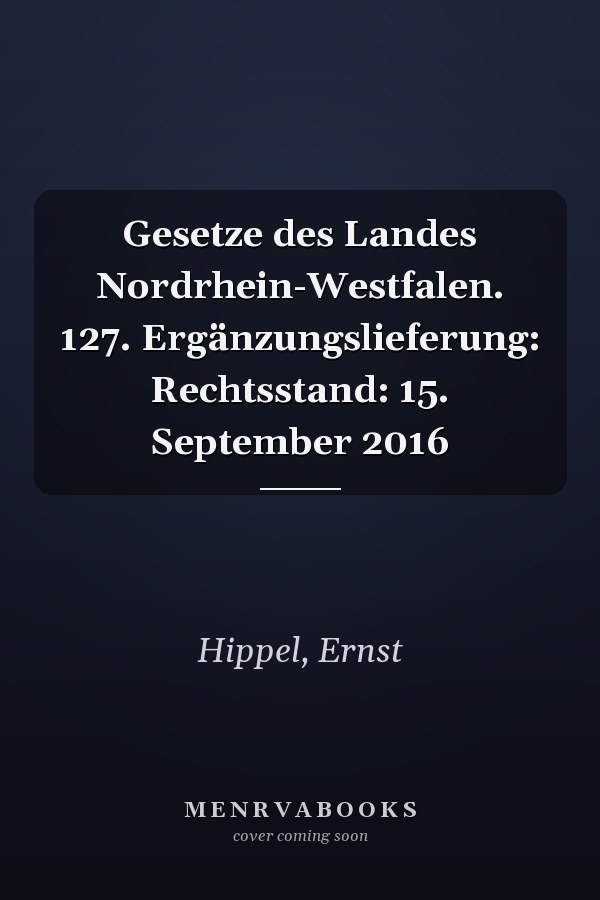 Gesetze des Landes Nordrhein-Westfalen. 127. Ergänzungslieferung: Rechtsstand: 15. September 2016