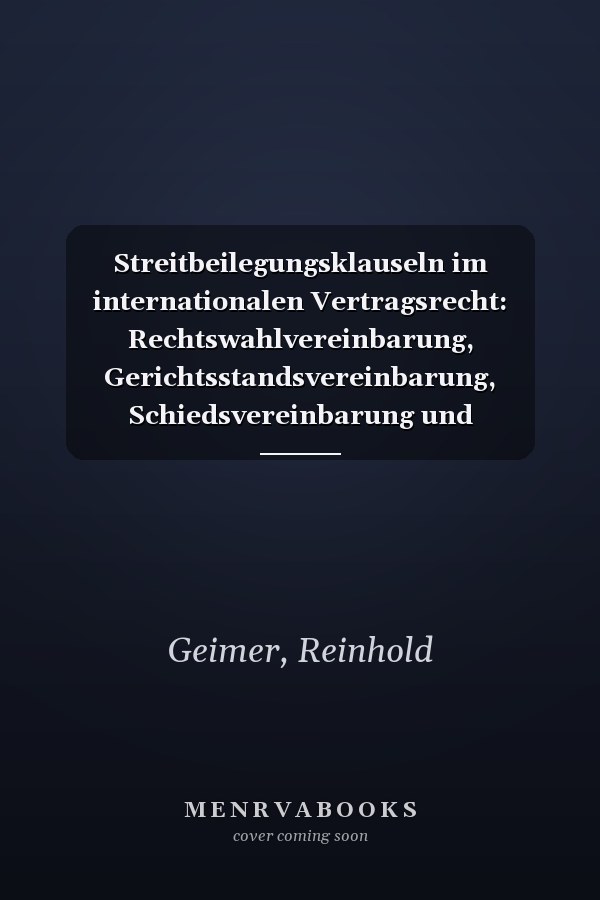 Streitbeilegungsklauseln im internationalen Vertragsrecht: Rechtswahlvereinbarung, Gerichtsstandsvereinbarung, Schiedsvereinbarung und Mediation in Deutschland, Österreich und der Schweiz