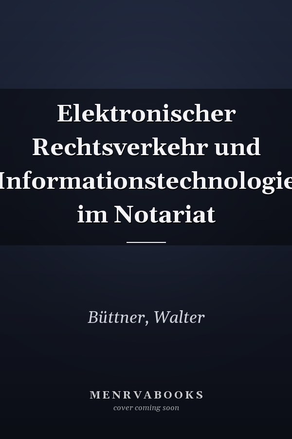 Elektronischer Rechtsverkehr und Informationstechnologie im Notariat