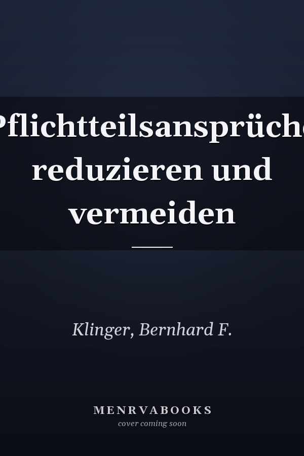 Pflichtteilsansprüche reduzieren und vermeiden