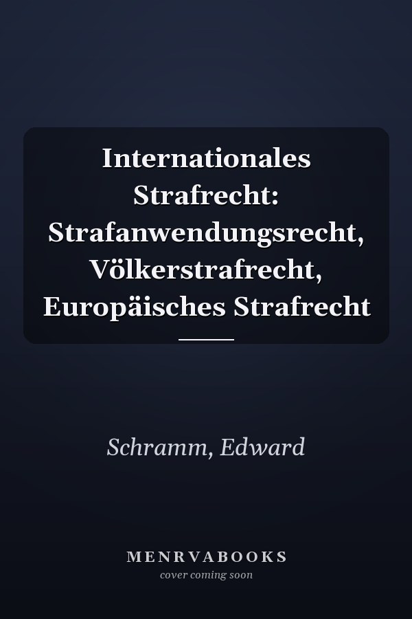 Internationales Strafrecht: Strafanwendungsrecht, Völkerstrafrecht, Europäisches Strafrecht
