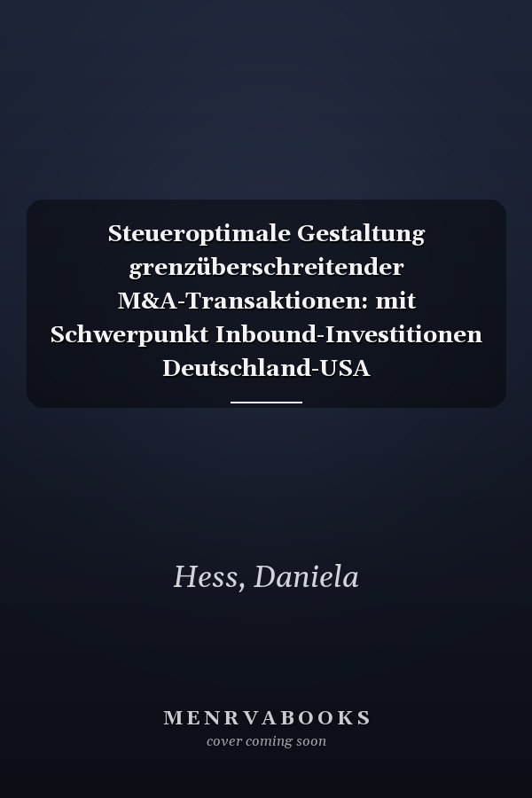 Steueroptimale Gestaltung grenzüberschreitender M&A-Transaktionen: mit Schwerpunkt Inbound-Investitionen Deutschland-USA