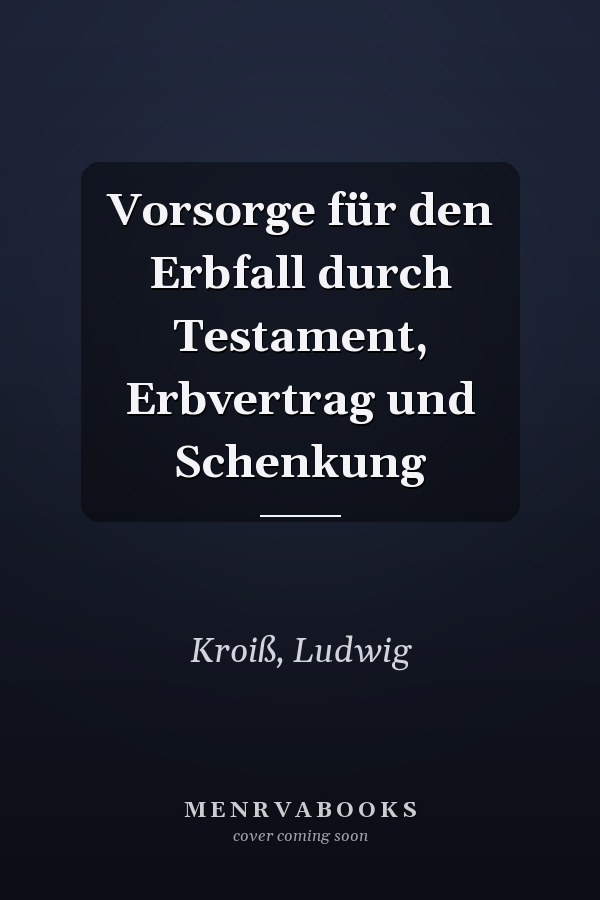 Vorsorge für den Erbfall durch Testament, Erbvertrag und Schenkung
