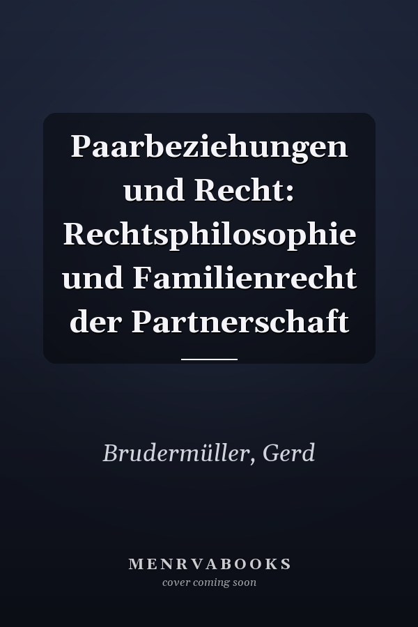 Paarbeziehungen und Recht: Rechtsphilosophie und Familienrecht der Partnerschaft
