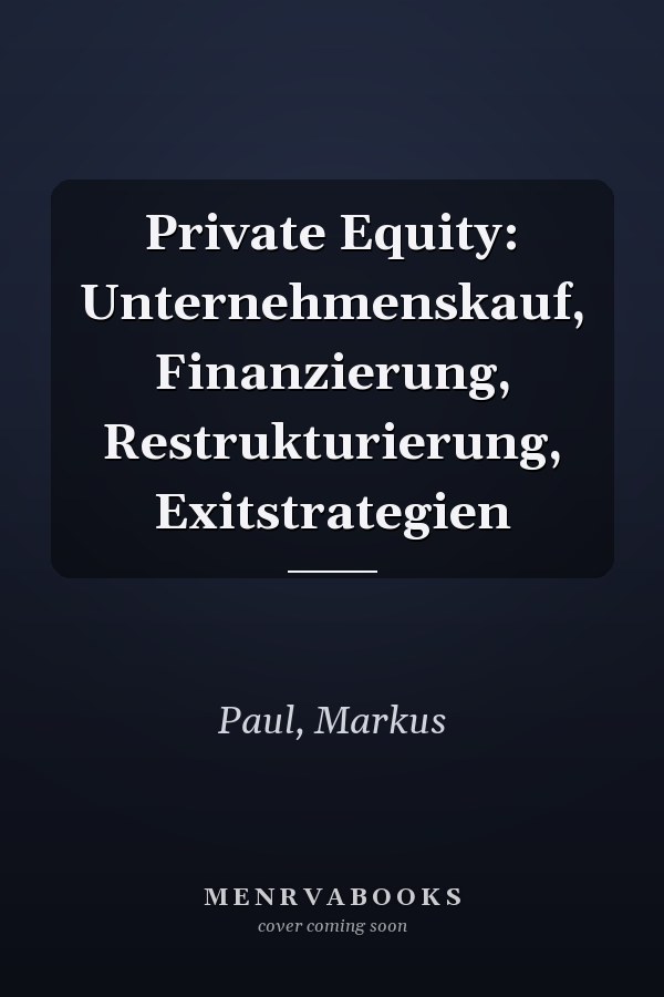 Private Equity: Unternehmenskauf, Finanzierung, Restrukturierung, Exitstrategien