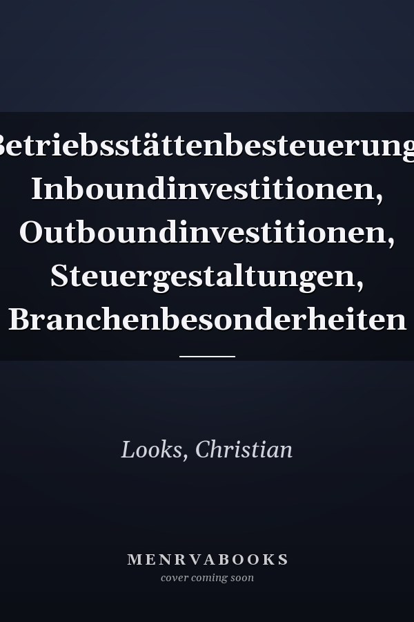 Betriebsstättenbesteuerung: Inboundinvestitionen, Outboundinvestitionen, Steuergestaltungen, Branchenbesonderheiten
