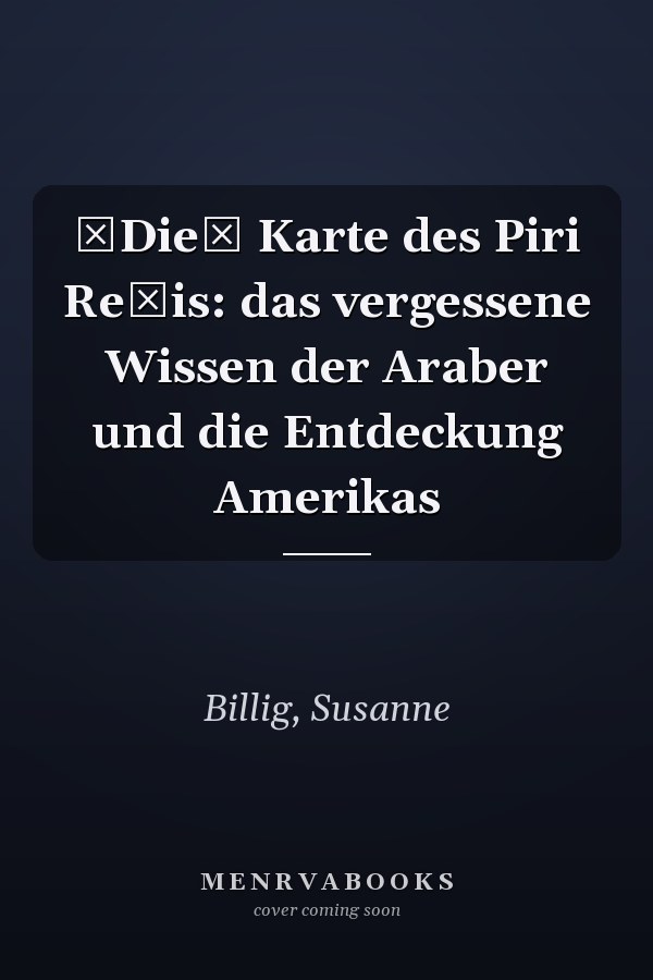 Die Karte des Piri Reʾis: das vergessene Wissen der Araber und die Entdeckung Amerikas