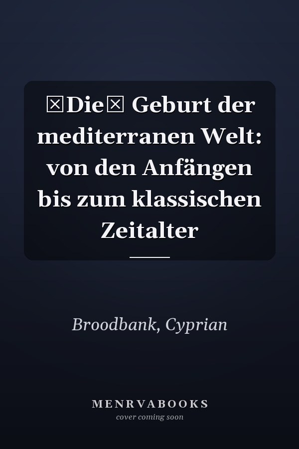 Die Geburt der mediterranen Welt: von den Anfängen bis zum klassischen Zeitalter