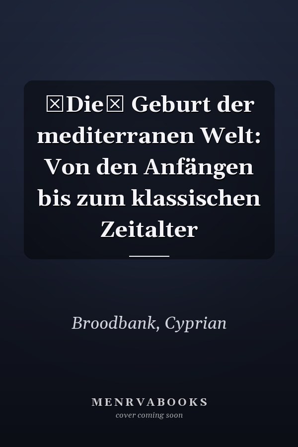 Die Geburt der mediterranen Welt: Von den Anfängen bis zum klassischen Zeitalter