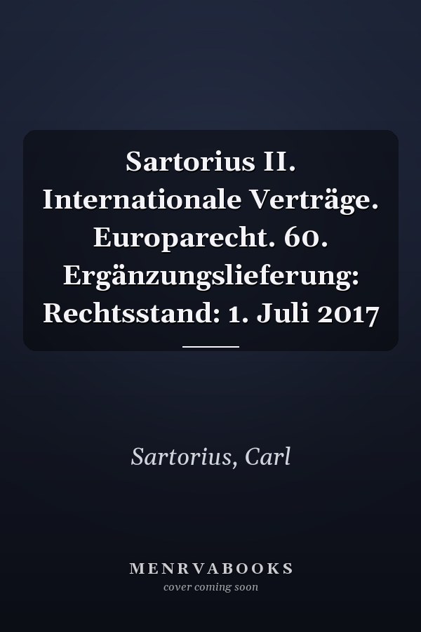 Sartorius II. Internationale Verträge. Europarecht. 60. Ergänzungslieferung: Rechtsstand: 1. Juli 2017