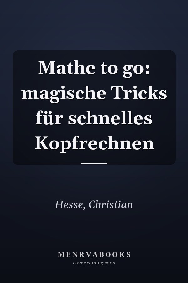 Mathe to go: magische Tricks für schnelles Kopfrechnen