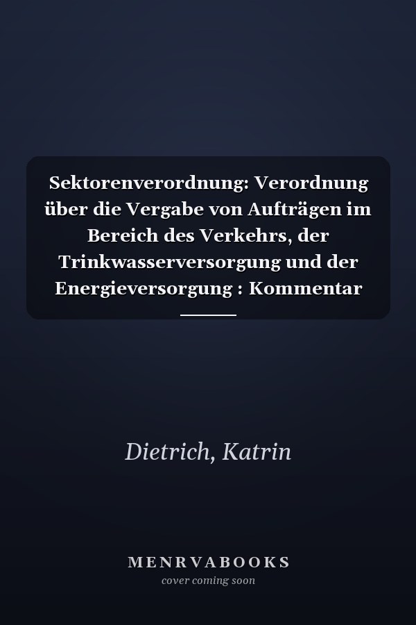Sektorenverordnung: Verordnung über die Vergabe von Aufträgen im Bereich des Verkehrs, der Trinkwasserversorgung und der Energieversorgung : Kommentar