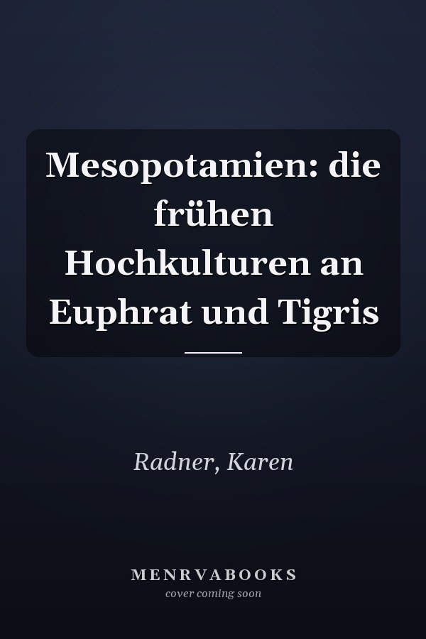 Mesopotamien: die frühen Hochkulturen an Euphrat und Tigris