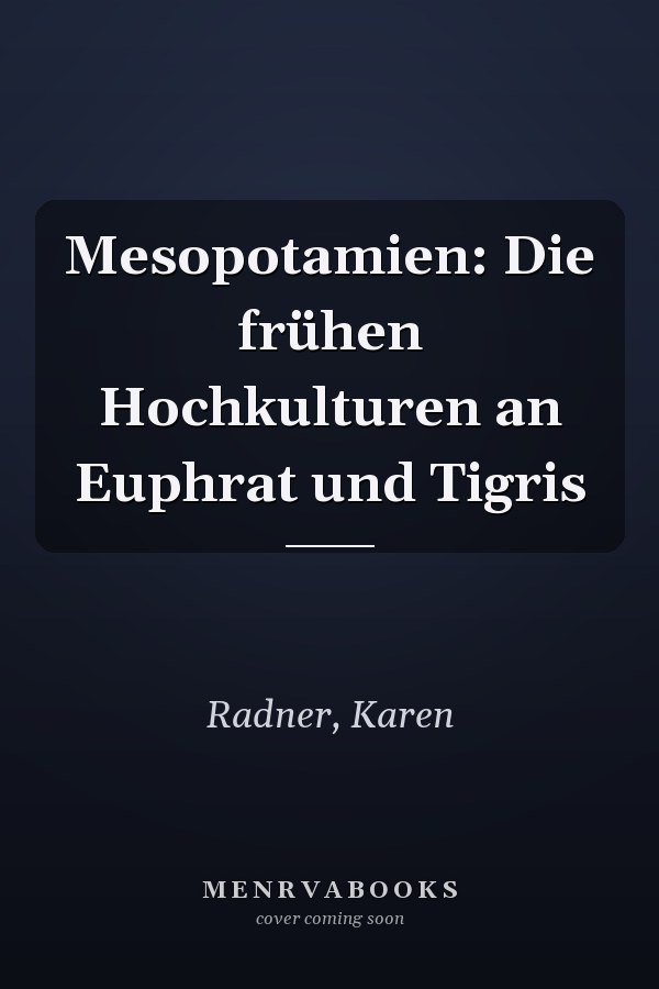 Mesopotamien: Die frühen Hochkulturen an Euphrat und Tigris