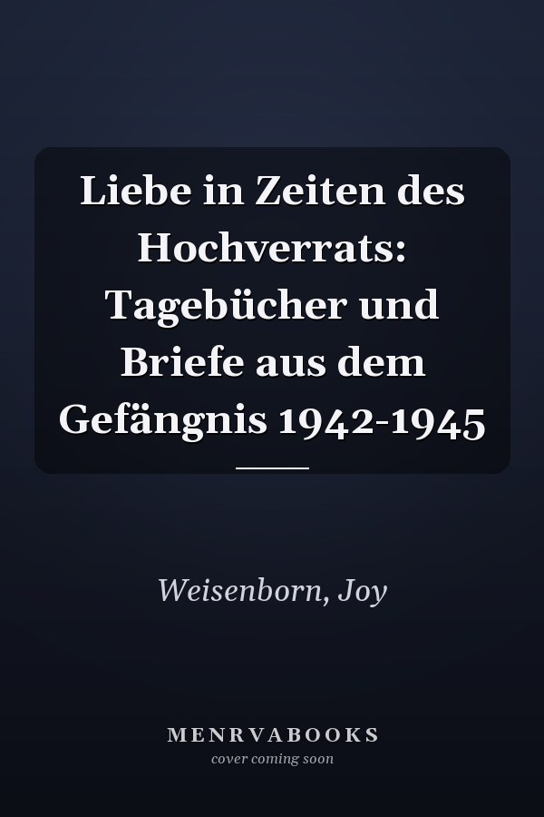 Liebe in Zeiten des Hochverrats: Tagebücher und Briefe aus dem Gefängnis 1942-1945